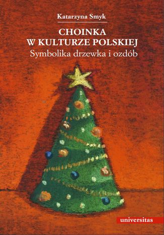 Choinka w kulturze polskiej. Symbolika drzewka i ozdób Katarzyna Smyk - okladka książki