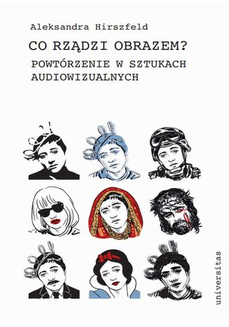 Co rządzi obrazem? Powtórzenie w sztukach audiowizualnych Aleksandra Hirszfeld - okladka książki