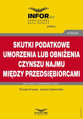 Skutki podatkowe umorzenia lub obniżenia czynszu najmu między przedsiębiorcami Tomasz Krywan, Joanna Gawrońska - okladka książki