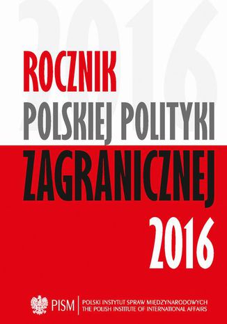 Yearbook of Polish Foreign Policy 2016 Andrzej Dąbrowski, Sebastian Płóciennik, Agnieszka Legucka, Marcin Terlikowski, Patryk Toporowski, Patryk Kugiel, Anna Maria Dyner, Damian Wnukowski, Wojciech Lorenz, Łukasz Jurczyszyn, Justyna Szczudlik, Veronika Jóźwiak, Daniel Szeligowski, Marek Wąsiński, Artur Kacprzyk, Jolanta Szymańska, Bartłomiej Znojek, Łukasz Ogrodnik, Kinga Raś - okladka książki