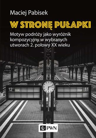 W stronę pułapki. Motyw podróży jako wyróżnik kompozycyjny w wybranych utworach 2. połowy XX wieku Maciej Pabisek - okladka książki