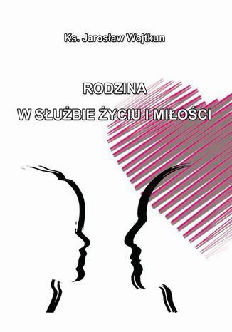 Rodzina w służbie życiu i miłości Ks. Jarosław Wojtkun - okladka książki