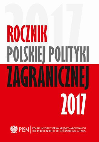 Rocznik Polskiej Poltyki Zagranicznej 2017 Andrzej Dąbrowski, Sebastian Płóciennik, Agnieszka Legucka, Marcin Terlikowski, Anna Maria Dyner, Damian Wnukowski, Wojciech Lorenz, Patrycja Sasnal, Łukasz Jurczyszyn, Veronika Jóźwiak, Daniel Szeligowski, Szymon Zaręba, Marcin Przychodniak, Michał Wojnarowicz, Artur Kacprzyk, Jolanta Szymańska, Bartłomiej Znojek, Łukasz Ogrodnik, Jędrzej Czerep, Przemysław Biskup, Tomasz Żornaczuk, Adrianna Skorupska - okladka książki