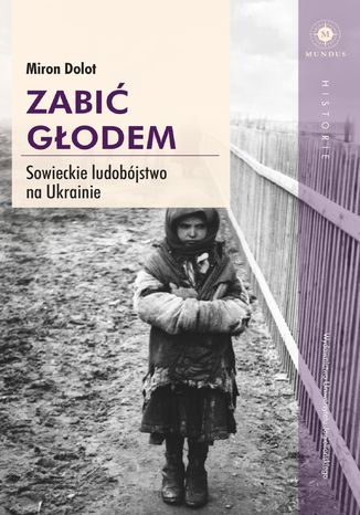 Zabić głodem. Sowieckie ludobójstwo na Ukrainie Miron Dolot - okladka książki