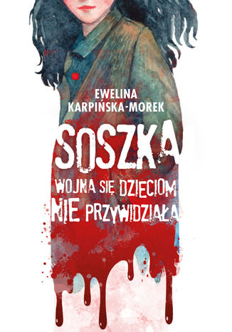 Soszka. Wojna się dzieciom nie przywidziała Ewelina Karpińska-Morek - okladka książki