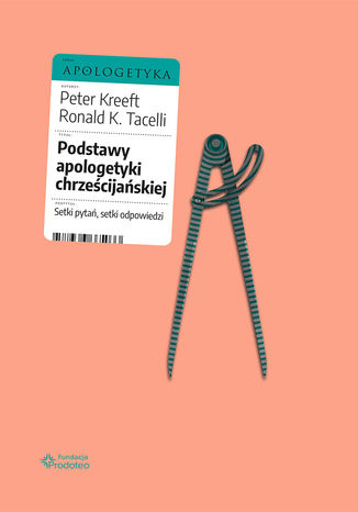 Podstawy apologetyki chrześcijańskiej. Setki pytań, setki odpowiedzi Peter Kreeft, Ronald K. Tacelli SJ - okladka książki