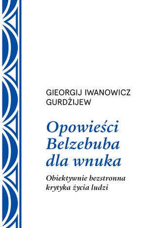 Opowieści Belzebuba dla wnuka. Obiektywnie bezstronna krytyka życia ludzi Georgij Iwanowicz Gurdżijew - okladka książki