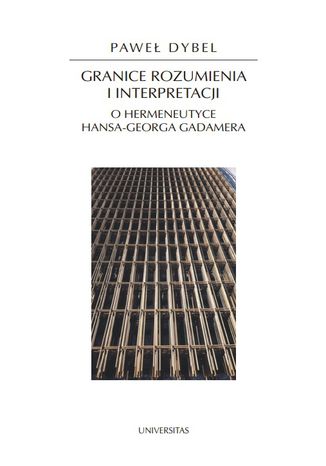 Granice rozumienia i interpretacji. O hermeneutyce Hansa-Georga Gadamera Paweł Dybel - okladka książki