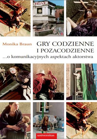 Gry codzienne i pozacodzienne... o komunikacyjnych aspektach aktorstwa Monika Braun - okladka książki