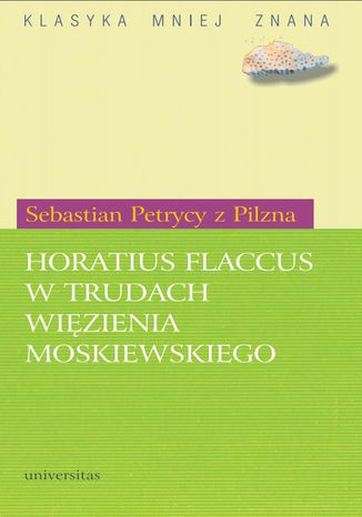 Horatius Flaccus w trudach więzienia moskiewskiego Sebastian Petrycy z Pilzna - okladka książki