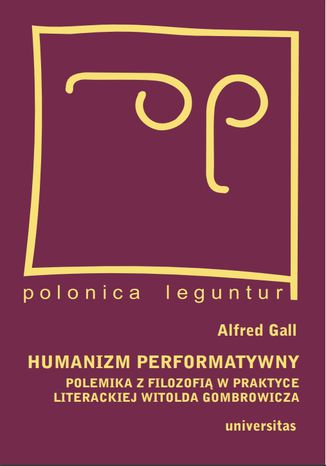 Humanizm performatywny: polemika z filozofią w praktyce literackiej Witolda Gombrowicza Alfred Gall - okladka książki