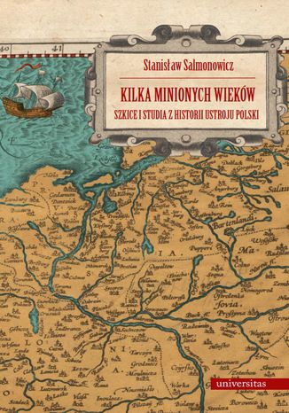 Kilka minionych wieków. Szkice i studia z historii ustroju Polski Stanisław Salmonowicz - okladka książki