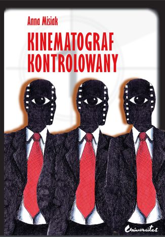 Kinematograf kontrolowany. Cenzura filmowa w kraju socjalistycznym i demokratycznym (PRL i USA). Analiza socjologiczna Anna Misiak - okladka książki