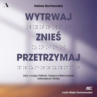 Wytrwaj. Znieś. Przetrzymaj. Listy z wyspy Tyflonii, miejsca internowania dotkniętych Utratą Halina Bortnowska - audiobook MP3