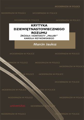 Krytyka dziewiętnastowiecznego rozumu. Źródła i konteksty "Pałuby" Karola Irzykowskiego Marcin Jauksz - okladka książki