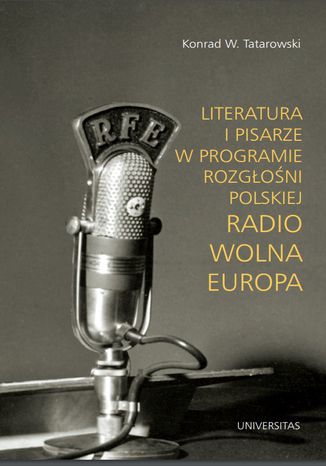 Literatura i pisarze w programie Rozgłośni Polskiej Radio Wolna Europa Konrad W. Tatarowski - okladka książki