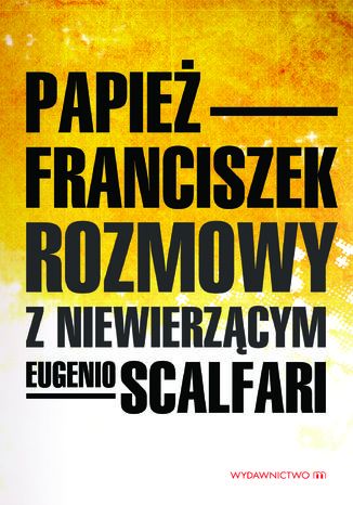 Rozmowy z niewierzącym Papież Franciszek, Eguenio Scalfari - okladka książki