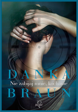 Nie zabijaj mnie, kochanie Danka Braun - okladka książki