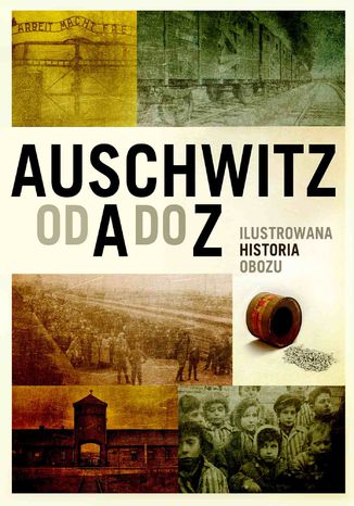 Auschwitz od A do Z. Ilustrowana historia obozu Opracowanie zbiorowe - okladka książki