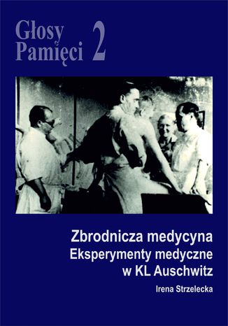 Głosy Pamięci 2. Eksperymenty medyczne w KL Auschwitz Irena Strzelecka - okladka książki