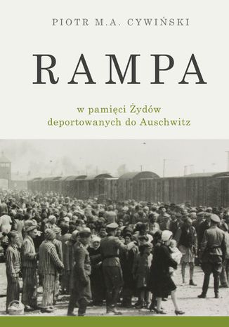 Rampa w pamięci Żydów deportowanych do Auschwitz Piotr M. A. Cywiński - okladka książki