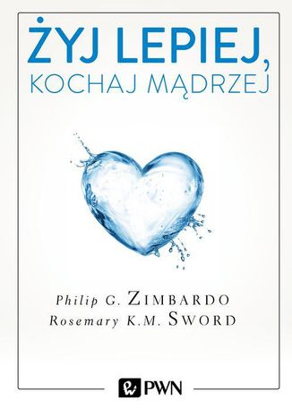 Żyj lepiej, kochaj mądrzej Philip Zimbardo, Rosemary Sword - okladka książki