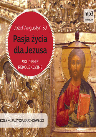 Pasja życia dla Jezusa. Skupienie rekolekcyjne Józef Augustyn SJ - okladka książki