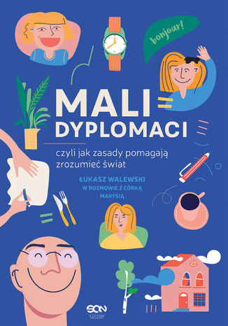 Mali dyplomaci, czyli jak zasady pomagają zrozumieć świat Łukasz Walewski w rozmowie z córką Marysią - okladka książki