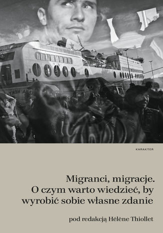 Migranci, migracje. O czym warto wiedzieć, by wyrobić sobie własne zdanie Hél&#232;ne Thiollet - okladka książki