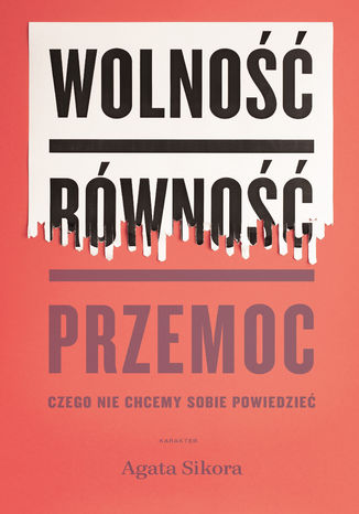 Wolność, równość, przemoc. Czego nie chcemy sobie powiedzieć Agata Sikora - okladka książki