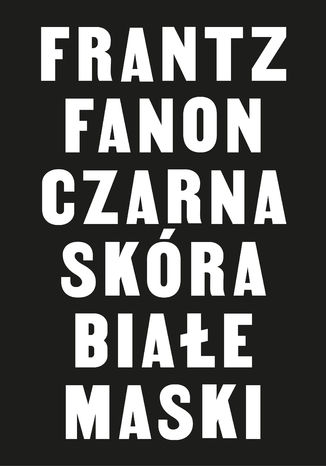 Czarna skóra, białe maski Frantz Fanon - okladka książki