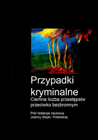 Przypadki kryminalne Ciemna liczba przestępstw przeciwko bezbronnym Zbiorowy - okladka książki