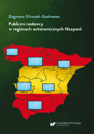 Publiczni nadawcy w regionach autonomicznych Hiszpanii. Między misją a polityką Dagmara Głuszek-Szafraniec - okladka książki
