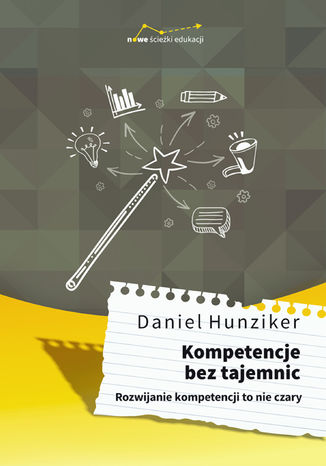 Kompetencje bez tajemnic. Rozwijanie kompetencji to nie czary Daniel Hunziker - okladka książki