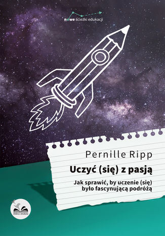 Uczyć (się) z pasją. Jak sprawić, by uczenie (się) było fascynującą podróżą Pernille Ripp - okladka książki