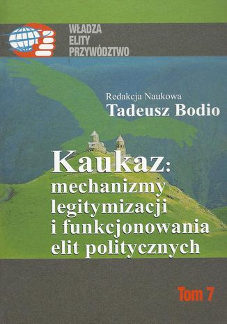 Kaukaz mechanizmy legitymizacji i funkcjonowania elit politycznych Tadeusz Bodio - okladka książki