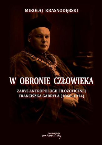 W obronie człowieka. Zarys antropologii filozoficznej Franciszka Gabryla (1866 - 1914) Mikołaj Krasnodębski - okladka książki