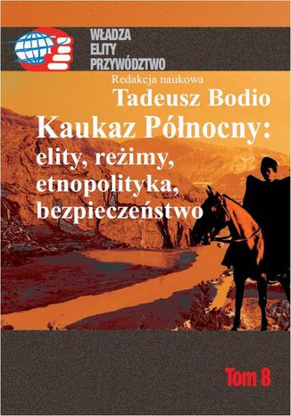 Kaukaz Północny: elity, reżimy, etnopolityka, bezpieczeństwo Tom 8 Tadeusz Bodio - okladka książki