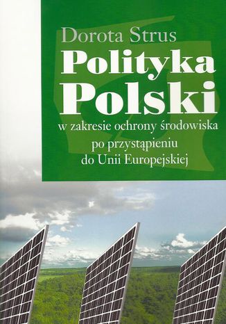 Polityka Polski w zakresie ochrony środowiska po przystąpieniu do Unii Europejskiej Dorota Strus - okladka książki