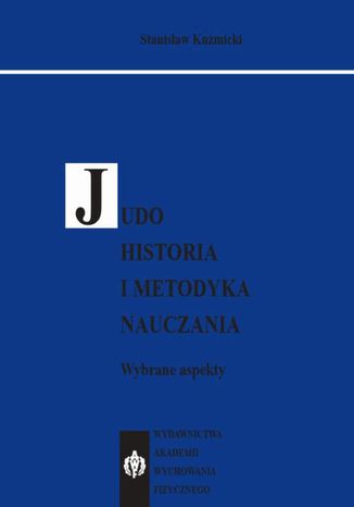 JUDO. Historia i metodyka nauczania. Wybrane aspekty Stanisław Kuźmicki - okladka książki