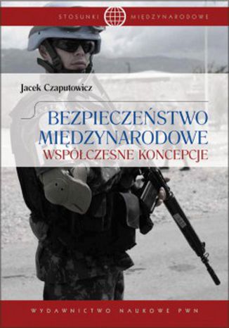 Bezpieczeństwo międzynarodowe. Współczesne koncepcje Jacek Czaputowicz - okladka książki