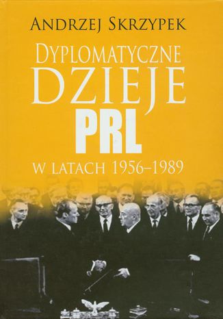 Dyplomatyczne dzieje PRL w latach 1956-1989 Andrzej Skrzypek - okladka książki