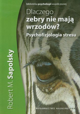 Dlaczego zebry nie mają wrzodów Robert M. Sapolsky - okladka książki