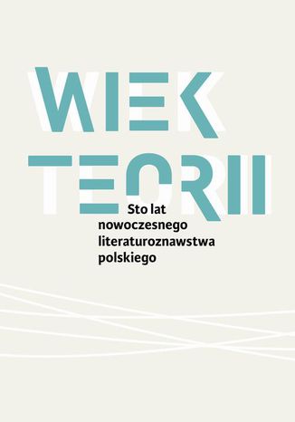 Wiek teorii Sto lat nowoczesnego literaturoznawstwa polskiego Pod Redakcją Naukową Danuty Ulickiej - okladka książki