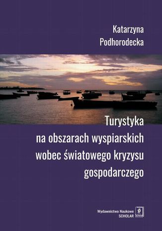 Turystyka na obszarach wyspiarskich wobec światowego kryzysu gospodarczego Katarzyna Podhorodecka - okladka książki