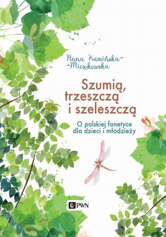 Szumią, trzeszczą i szeleszczą. O polskiej fonetyce dla dzieci i młodzieży Anna Kamińska-Mieszkowska - okladka książki