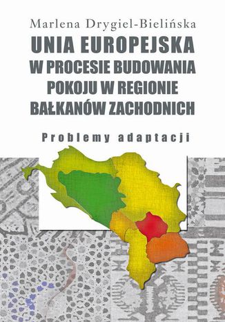 Unia Europejska w procesie budowania pokoju w regionie Bałkanów Zachodnich Marlena Drygiel-Bielińska - okladka książki