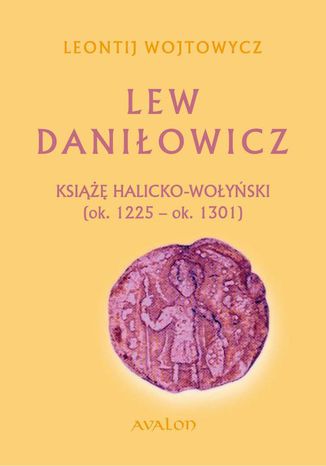 Lew Daniłowicz Książę halicko-wołyński (ok. 1225-ok. 1301) Lew Daniłowicz - okladka książki