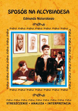 Sposób na Alcybiadesa Edmunda Niziurskiego. Streszczenia, analiza, interpretacja Justyna Kubryn - okladka książki