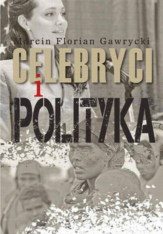 Celebryci i polityka Marcin Florian Gawrycki - okladka książki